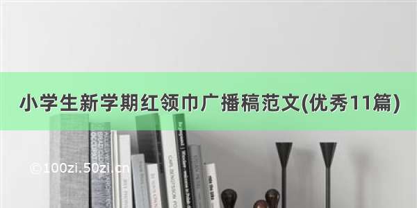 小学生新学期红领巾广播稿范文(优秀11篇)