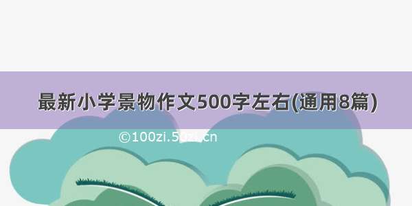 最新小学景物作文500字左右(通用8篇)