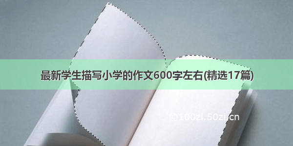 最新学生描写小学的作文600字左右(精选17篇)