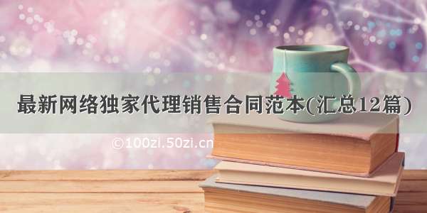 最新网络独家代理销售合同范本(汇总12篇)