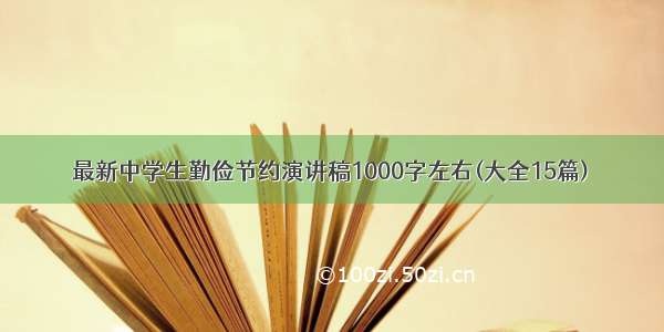 最新中学生勤俭节约演讲稿1000字左右(大全15篇)