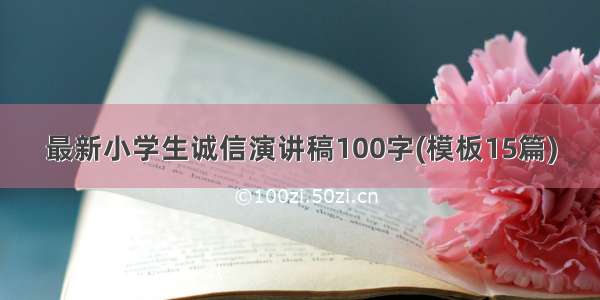 最新小学生诚信演讲稿100字(模板15篇)