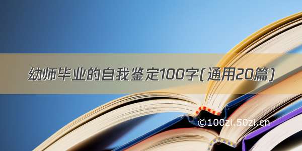 幼师毕业的自我鉴定100字(通用20篇)