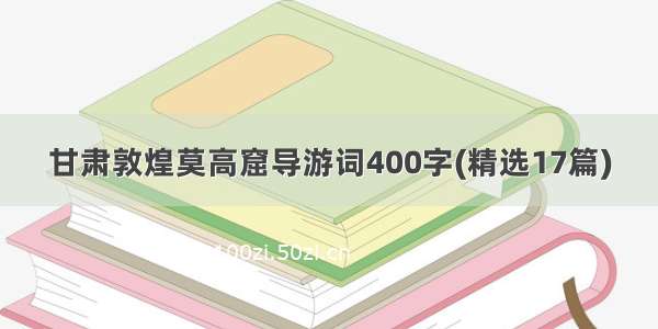 甘肃敦煌莫高窟导游词400字(精选17篇)