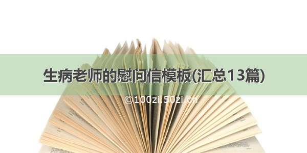 生病老师的慰问信模板(汇总13篇)