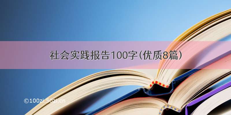 社会实践报告100字(优质8篇)