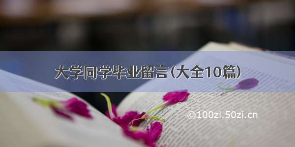 大学同学毕业留言(大全10篇)