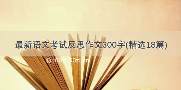 最新语文考试反思作文300字(精选18篇)