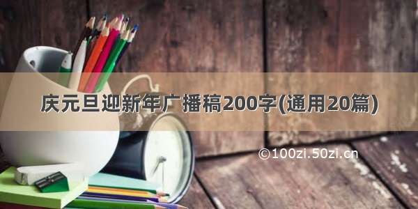 庆元旦迎新年广播稿200字(通用20篇)