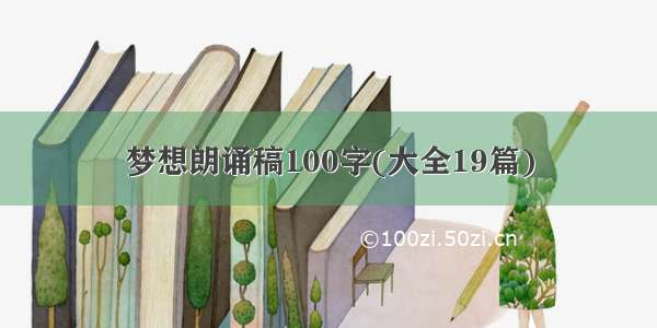 梦想朗诵稿100字(大全19篇)