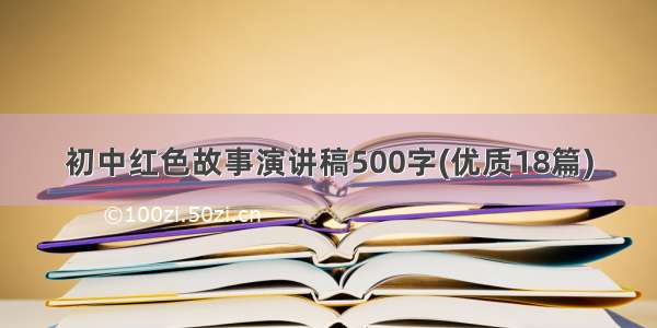 初中红色故事演讲稿500字(优质18篇)