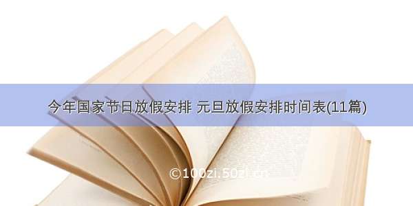 今年国家节日放假安排 元旦放假安排时间表(11篇)