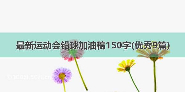 最新运动会铅球加油稿150字(优秀9篇)