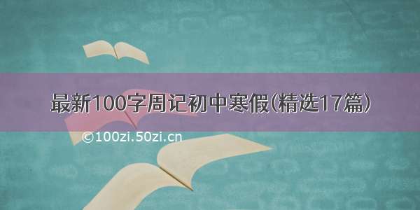 最新100字周记初中寒假(精选17篇)