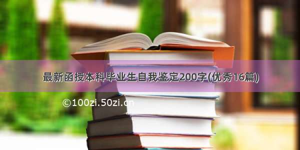 最新函授本科毕业生自我鉴定200字(优秀16篇)