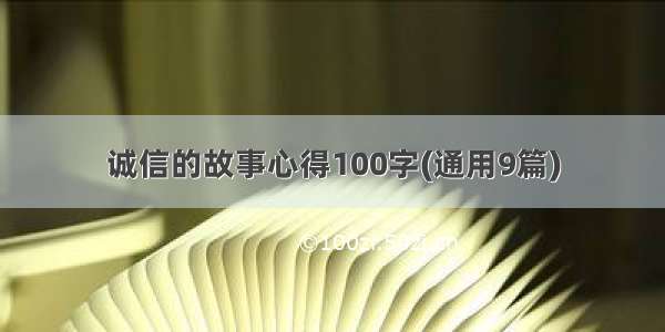 诚信的故事心得100字(通用9篇)