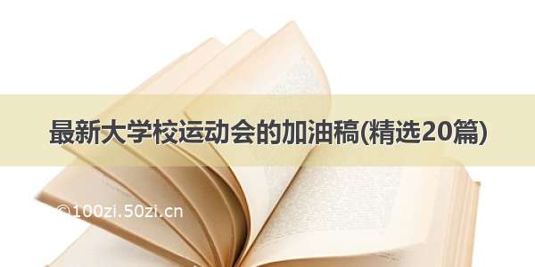 最新大学校运动会的加油稿(精选20篇)