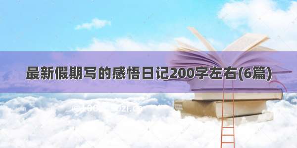 最新假期写的感悟日记200字左右(6篇)