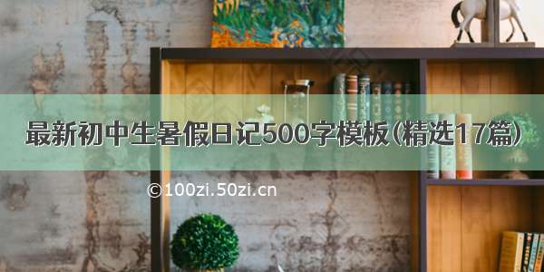 最新初中生暑假日记500字模板(精选17篇)