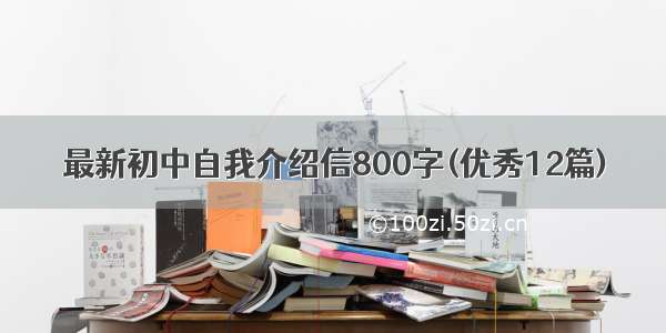 最新初中自我介绍信800字(优秀12篇)