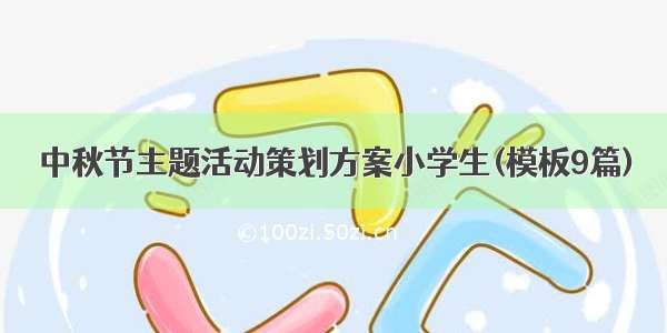 中秋节主题活动策划方案小学生(模板9篇)