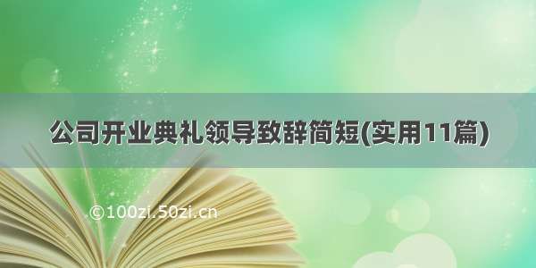 公司开业典礼领导致辞简短(实用11篇)