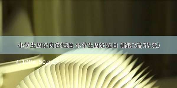 小学生周记内容话题 小学生周记题目 新颖3篇(优秀)