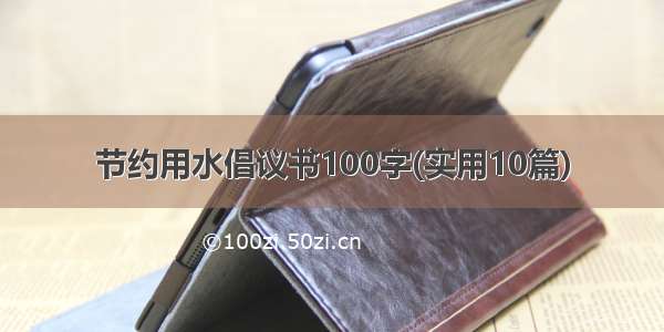 节约用水倡议书100字(实用10篇)