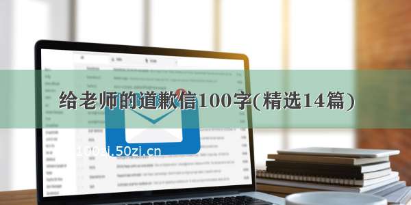 给老师的道歉信100字(精选14篇)