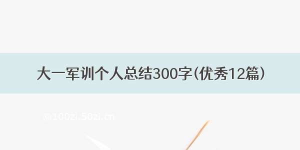 大一军训个人总结300字(优秀12篇)