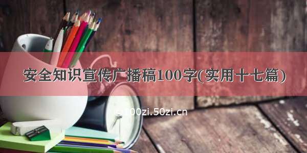 安全知识宣传广播稿100字(实用十七篇)