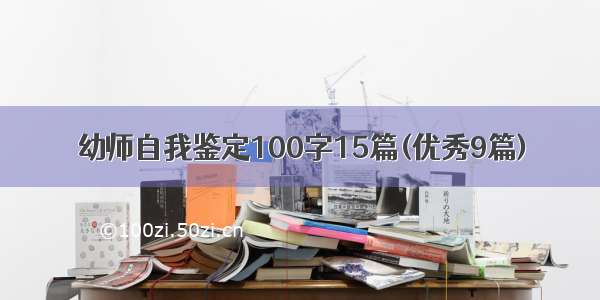 幼师自我鉴定100字15篇(优秀9篇)