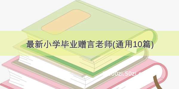 最新小学毕业赠言老师(通用10篇)