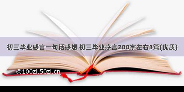 初三毕业感言一句话感想 初三毕业感言200字左右3篇(优质)