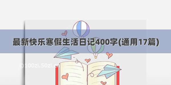 最新快乐寒假生活日记400字(通用17篇)