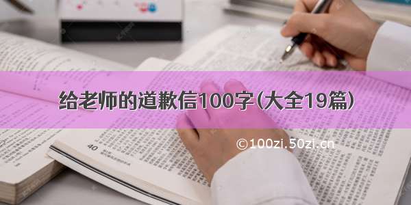 给老师的道歉信100字(大全19篇)