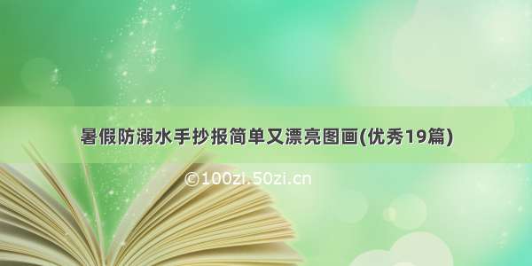 暑假防溺水手抄报简单又漂亮图画(优秀19篇)