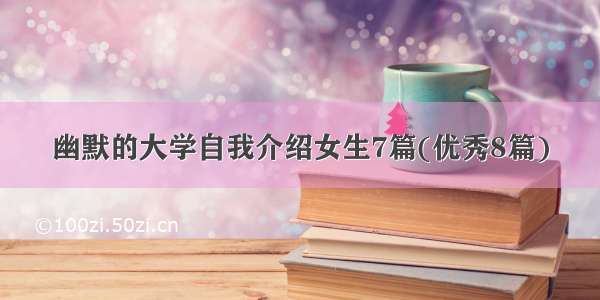 幽默的大学自我介绍女生7篇(优秀8篇)