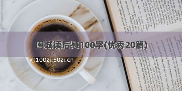 围城读后感100字(优秀20篇)