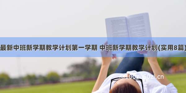 最新中班新学期教学计划第一学期 中班新学期教学计划(实用8篇)