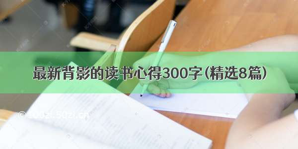 最新背影的读书心得300字(精选8篇)