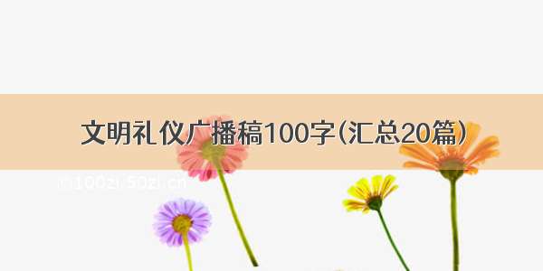 文明礼仪广播稿100字(汇总20篇)