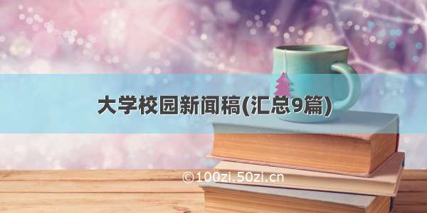 大学校园新闻稿(汇总9篇)