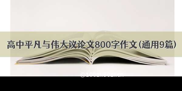 高中平凡与伟大议论文800字作文(通用9篇)