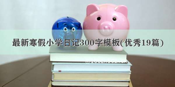 最新寒假小学日记300字模板(优秀19篇)