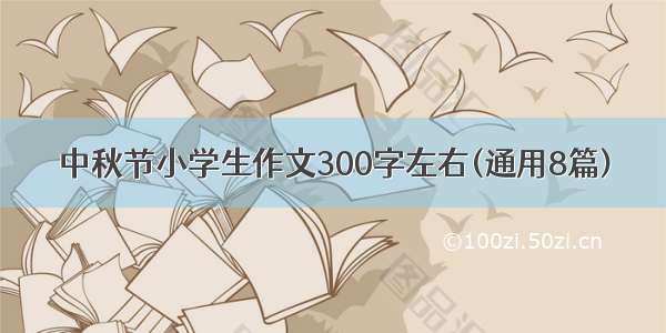 中秋节小学生作文300字左右(通用8篇)