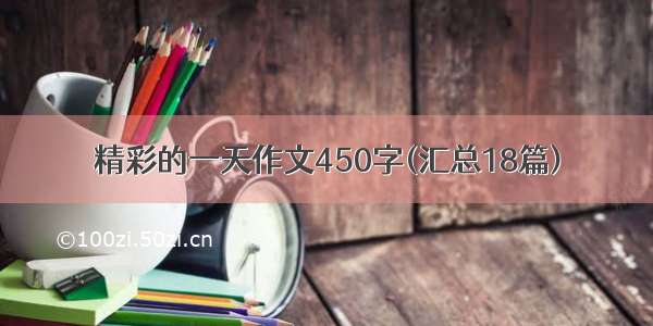 精彩的一天作文450字(汇总18篇)