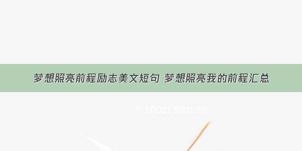 梦想照亮前程励志美文短句 梦想照亮我的前程汇总