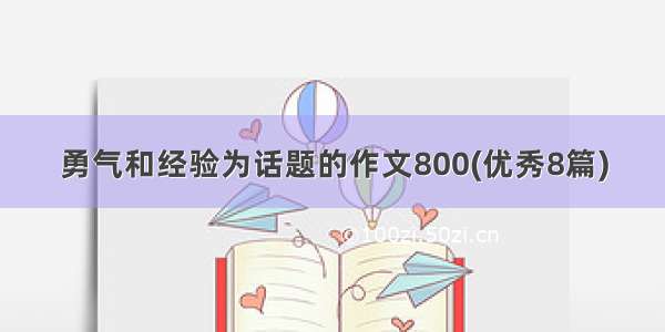 勇气和经验为话题的作文800(优秀8篇)