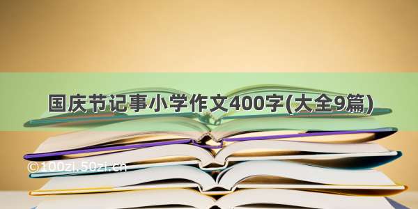 国庆节记事小学作文400字(大全9篇)